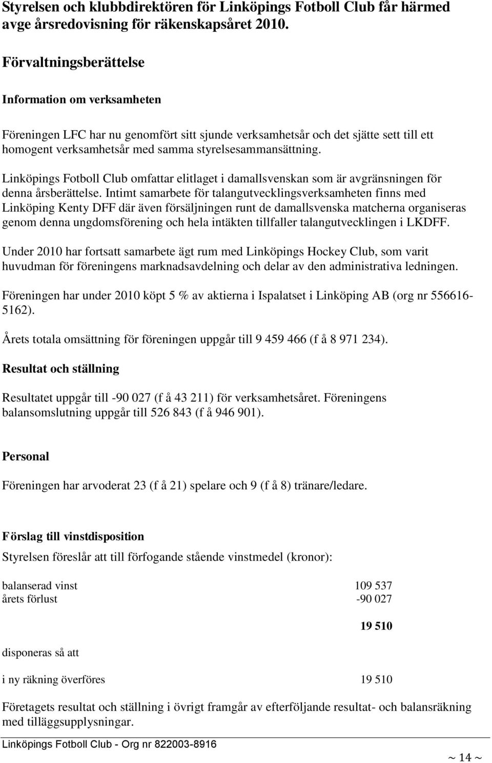 Linköpings Fotboll Club omfattar elitlaget i damallsvenskan som är avgränsningen för denna årsberättelse.