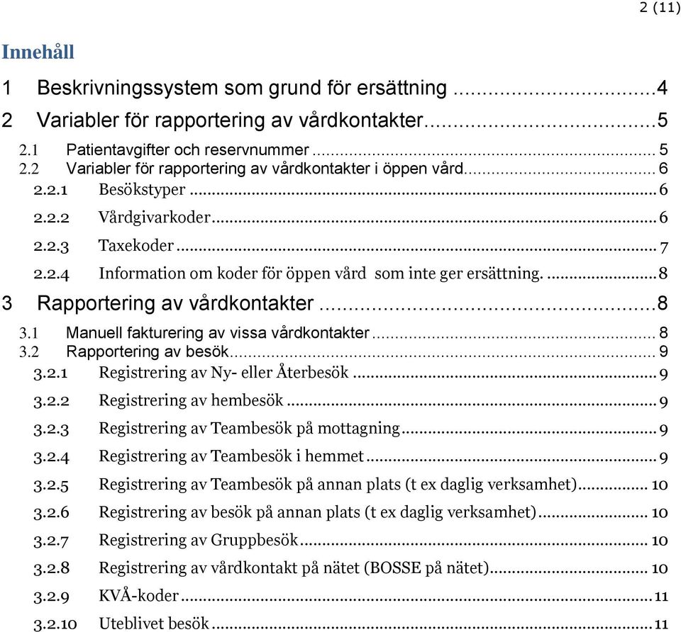 .. 8 3.2 Rapportering av besök... 9 3.2.1 Registrering av Ny- eller Återbesök... 9 3.2.2 Registrering av hembesök... 9 3.2.3 Registrering av Teambesök på mottagning... 9 3.2.4 Registrering av Teambesök i hemmet.