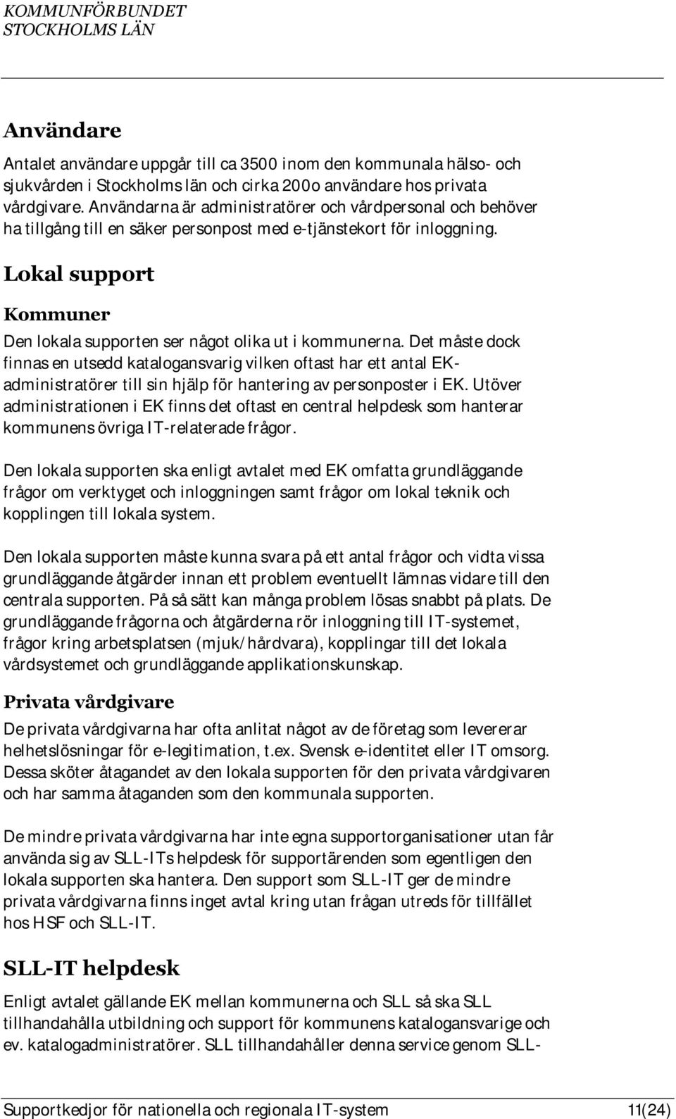 Lokal support Kommuner Den lokala supporten ser något olika ut i kommunerna.