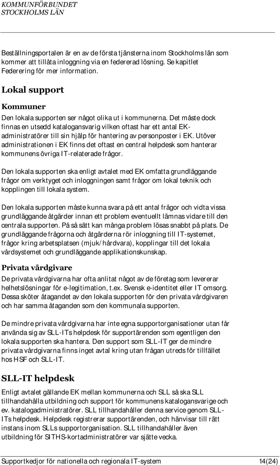 Det måste dock finnas en utsedd katalogansvarig vilken oftast har ett antal EKadministratörer till sin hjälp för hantering av personposter i EK.
