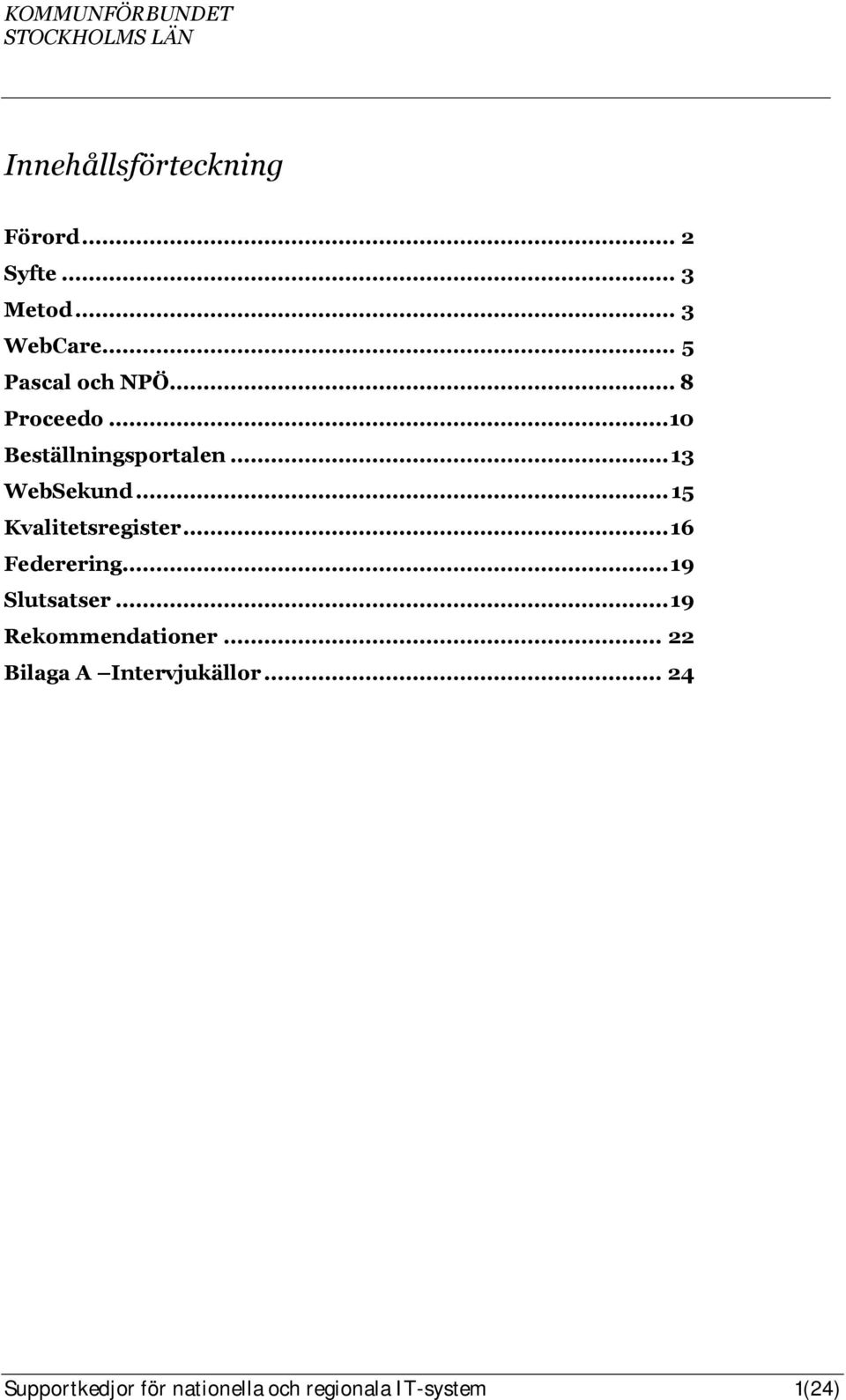 .. 15 Kvalitetsregister... 16 Federering... 19 Slutsatser... 19 Rekommendationer.