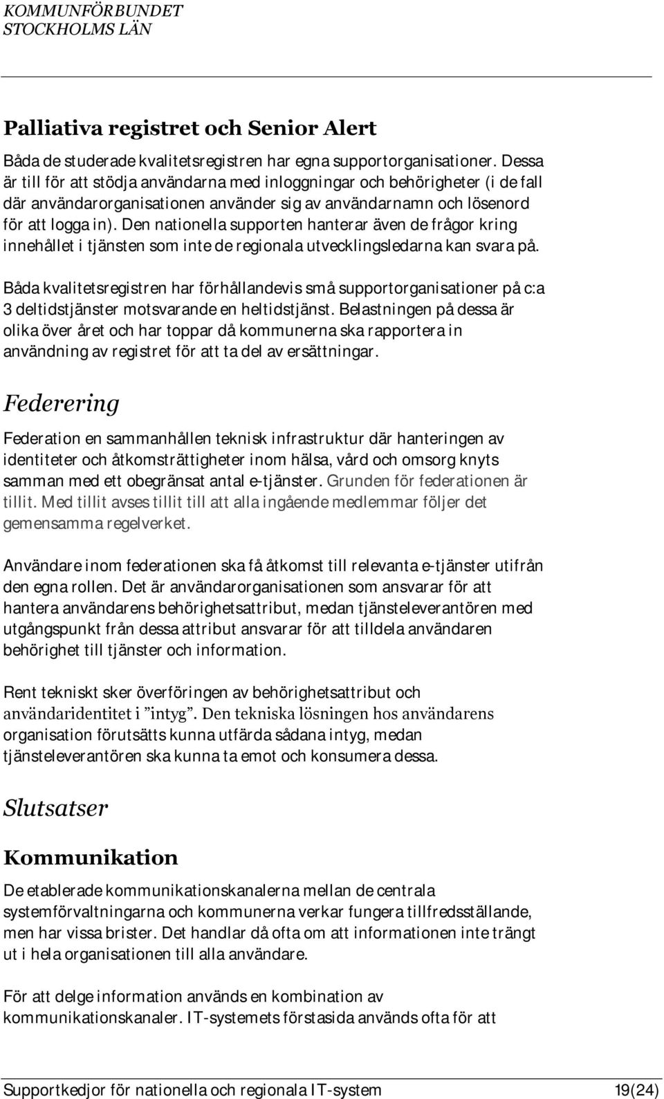 Den nationella supporten hanterar även de frågor kring innehållet i tjänsten som inte de regionala utvecklingsledarna kan svara på.