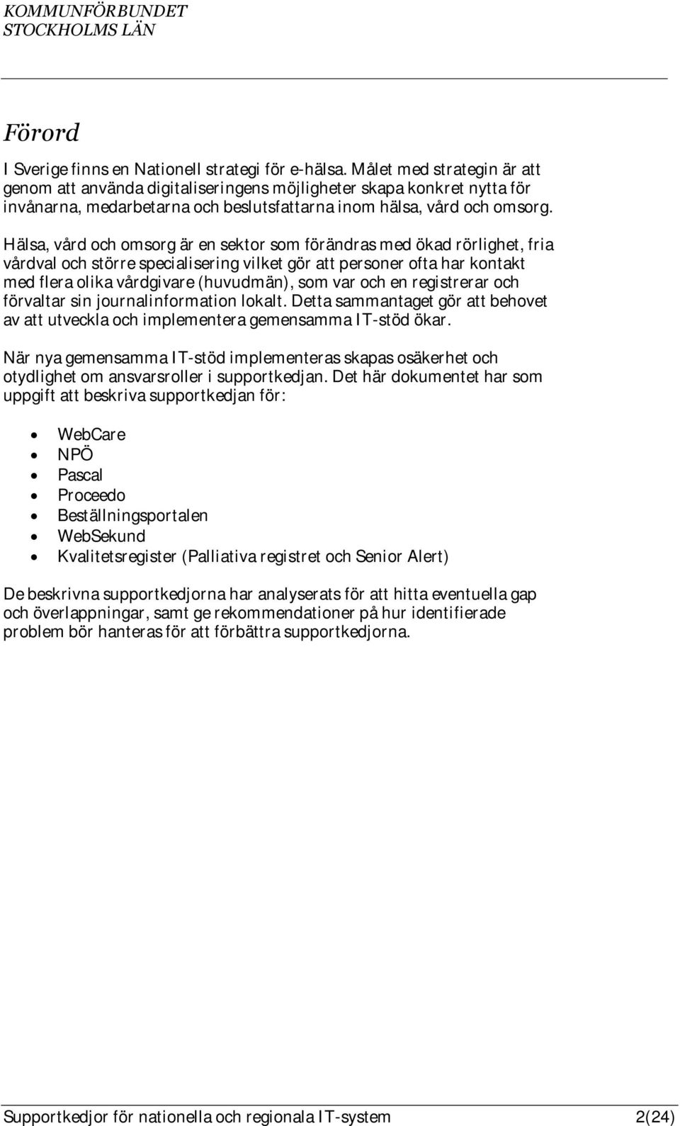 Hälsa, vård och omsorg är en sektor som förändras med ökad rörlighet, fria vårdval och större specialisering vilket gör att personer ofta har kontakt med flera olika vårdgivare (huvudmän), som var