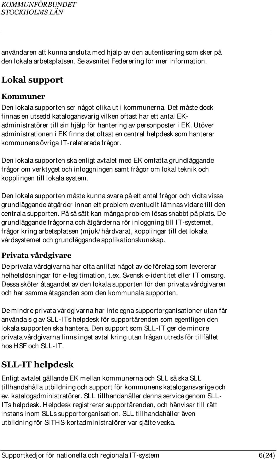 Det måste dock finnas en utsedd katalogansvarig vilken oftast har ett antal EKadministratörer till sin hjälp för hantering av personposter i EK.