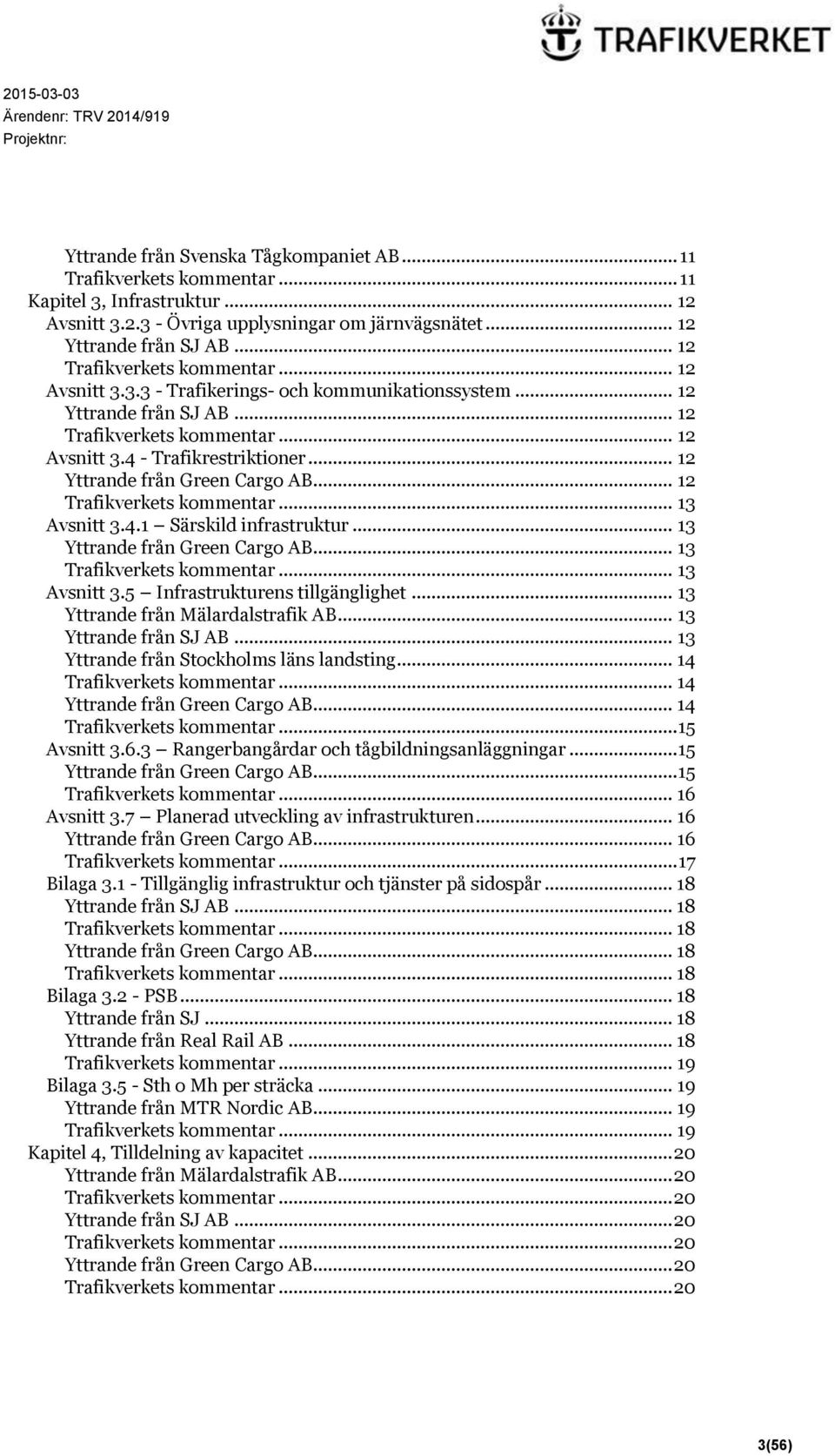 .. 13 Yttrande från Mälardalstrafik AB... 13 Yttrande från SJ AB... 13 Yttrande från Stockholms läns landsting... 14... 14 Yttrande från Green Cargo AB... 14... 15 Avsnitt 3.6.