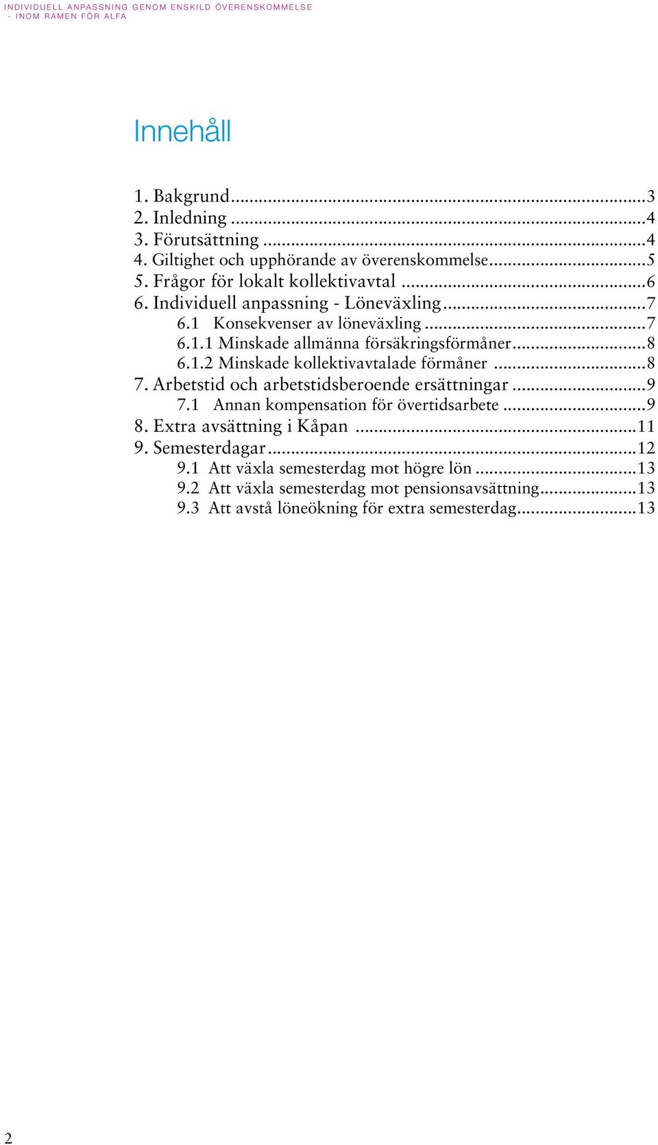 ..8 7. Arbetstid och arbetstidsberoende ersättningar...9 7.1 Annan kompensation för övertidsarbete...9 8. Extra avsättning i Kåpan...11 9. Semesterdagar...12 9.