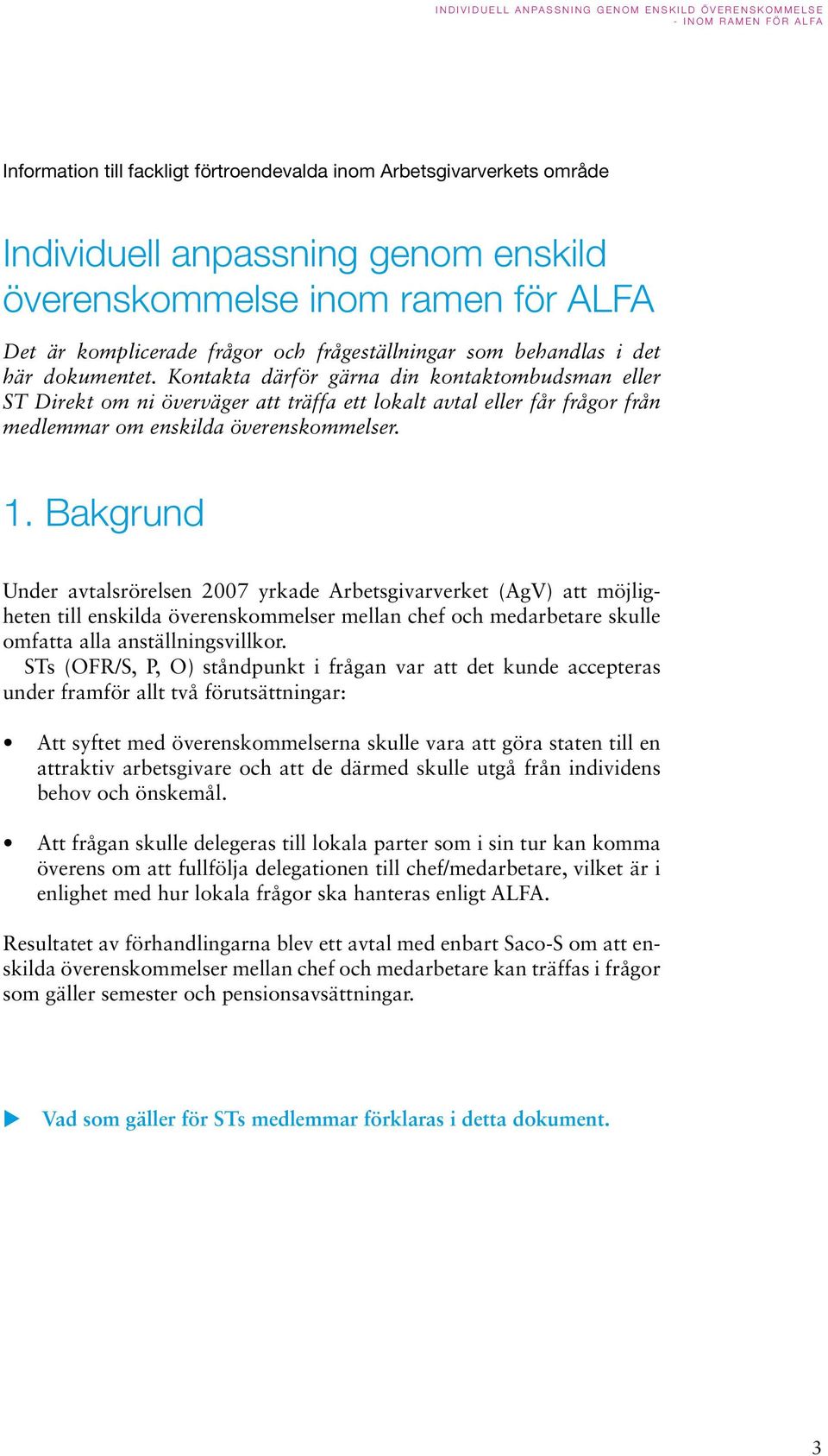 Bakgrund Under avtalsrörelsen 2007 yrkade Arbetsgivarverket (AgV) att möjligheten till enskilda överenskommelser mellan chef och medarbetare skulle omfatta alla anställningsvillkor.