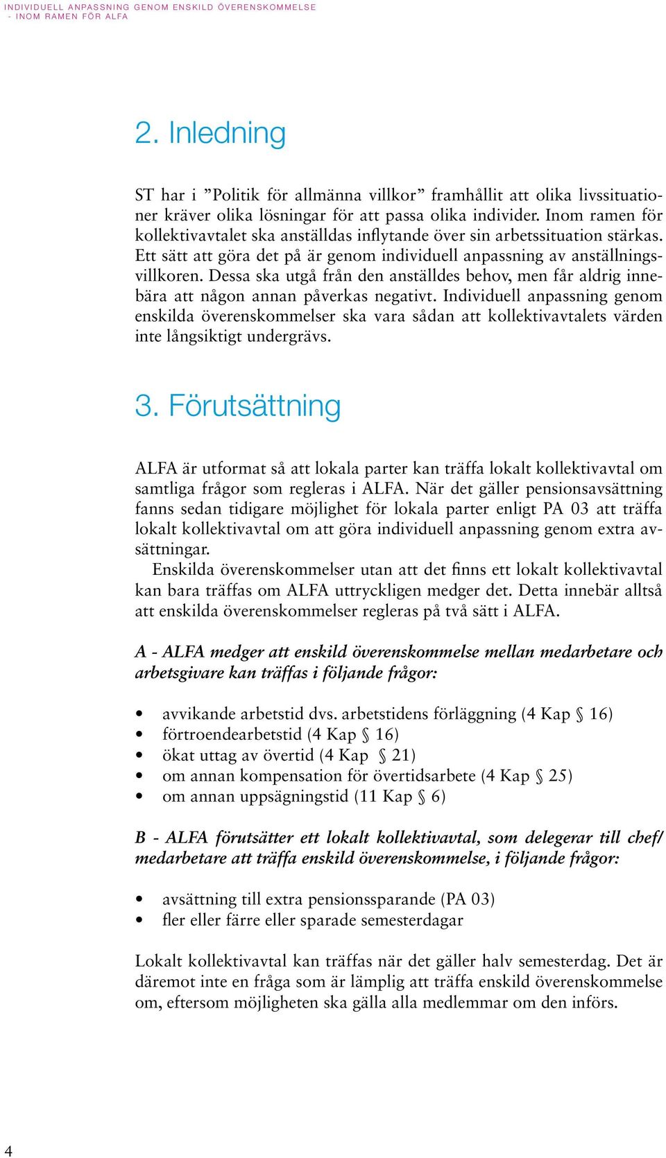 Dessa ska utgå från den anställdes behov, men får aldrig innebära att någon annan påverkas negativt.