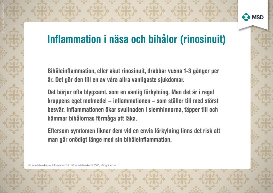 Men det är i regel kroppens eget motmedel inflammationen som ställer till med störst besvär.