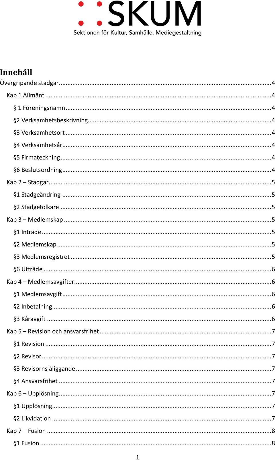 .. 5 3 Medlemsregistret... 5 6 Utträde... 6 Kap 4 Medlemsavgifter... 6 1 Medlemsavgift... 6 2 Inbetalning... 6 3 Kåravgift... 6 Kap 5 Revision och ansvarsfrihet.