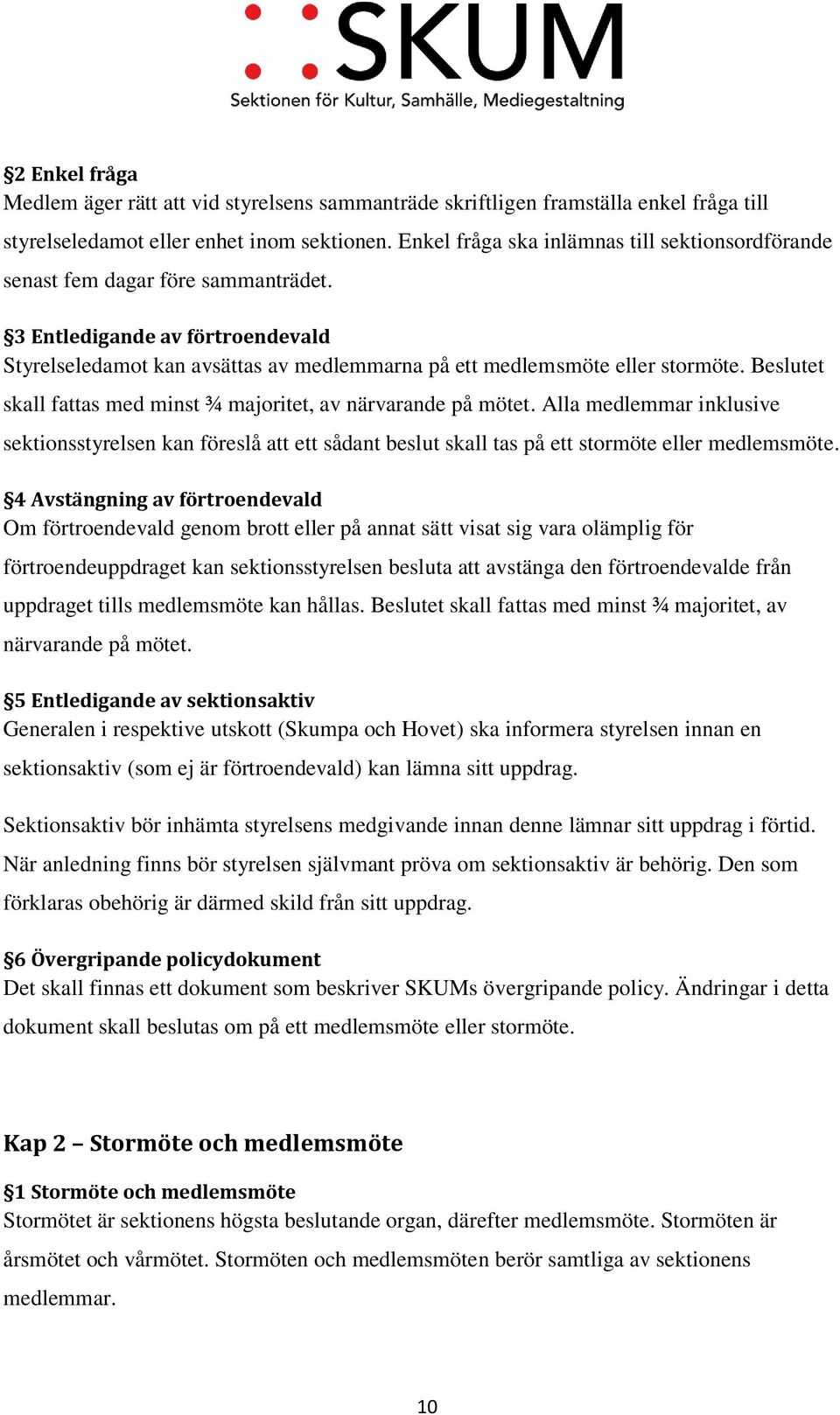 Beslutet skall fattas med minst ¾ majoritet, av närvarande på mötet. Alla medlemmar inklusive sektionsstyrelsen kan föreslå att ett sådant beslut skall tas på ett stormöte eller medlemsmöte.