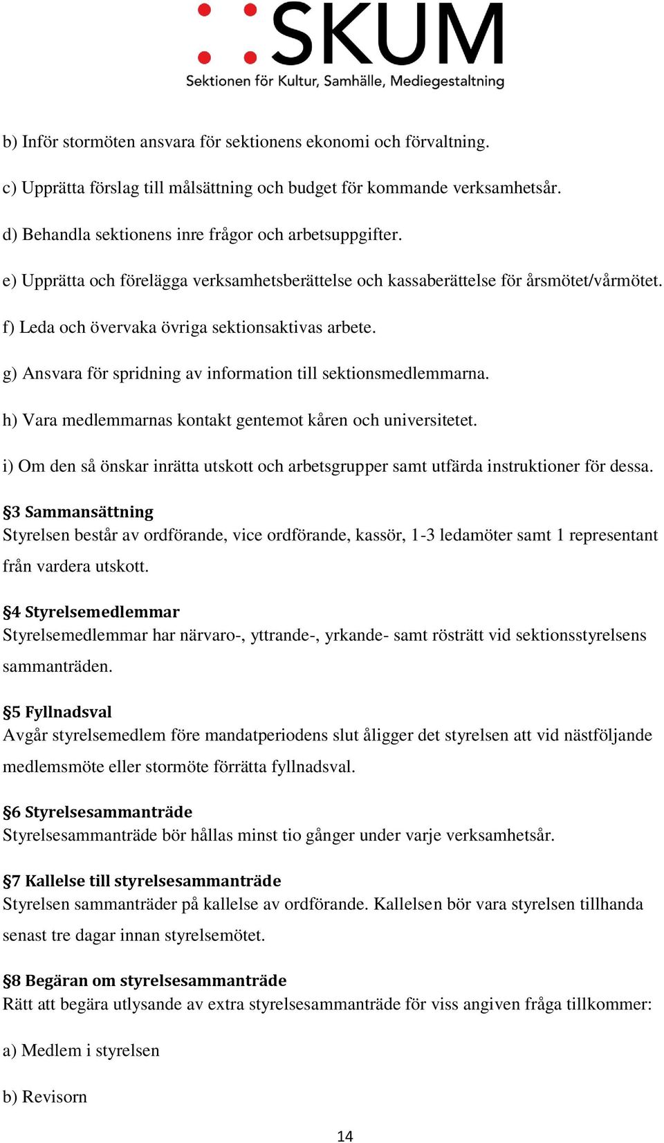 g) Ansvara för spridning av information till sektionsmedlemmarna. h) Vara medlemmarnas kontakt gentemot kåren och universitetet.