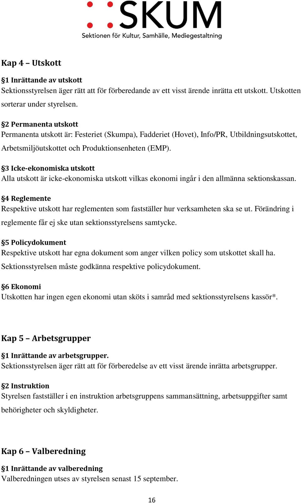 3 Icke-ekonomiska utskott Alla utskott är icke-ekonomiska utskott vilkas ekonomi ingår i den allmänna sektionskassan.