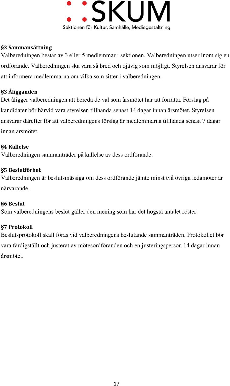 Förslag på kandidater bör härvid vara styrelsen tillhanda senast 14 dagar innan årsmötet.
