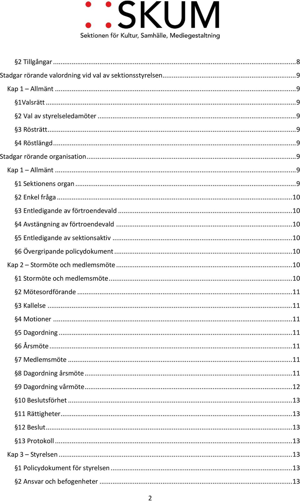.. 10 5 Entledigande av sektionsaktiv... 10 6 Övergripande policydokument... 10 Kap 2 Stormöte och medlemsmöte... 10 1 Stormöte och medlemsmöte... 10 2 Mötesordförande... 11 3 Kallelse... 11 4 Motioner.
