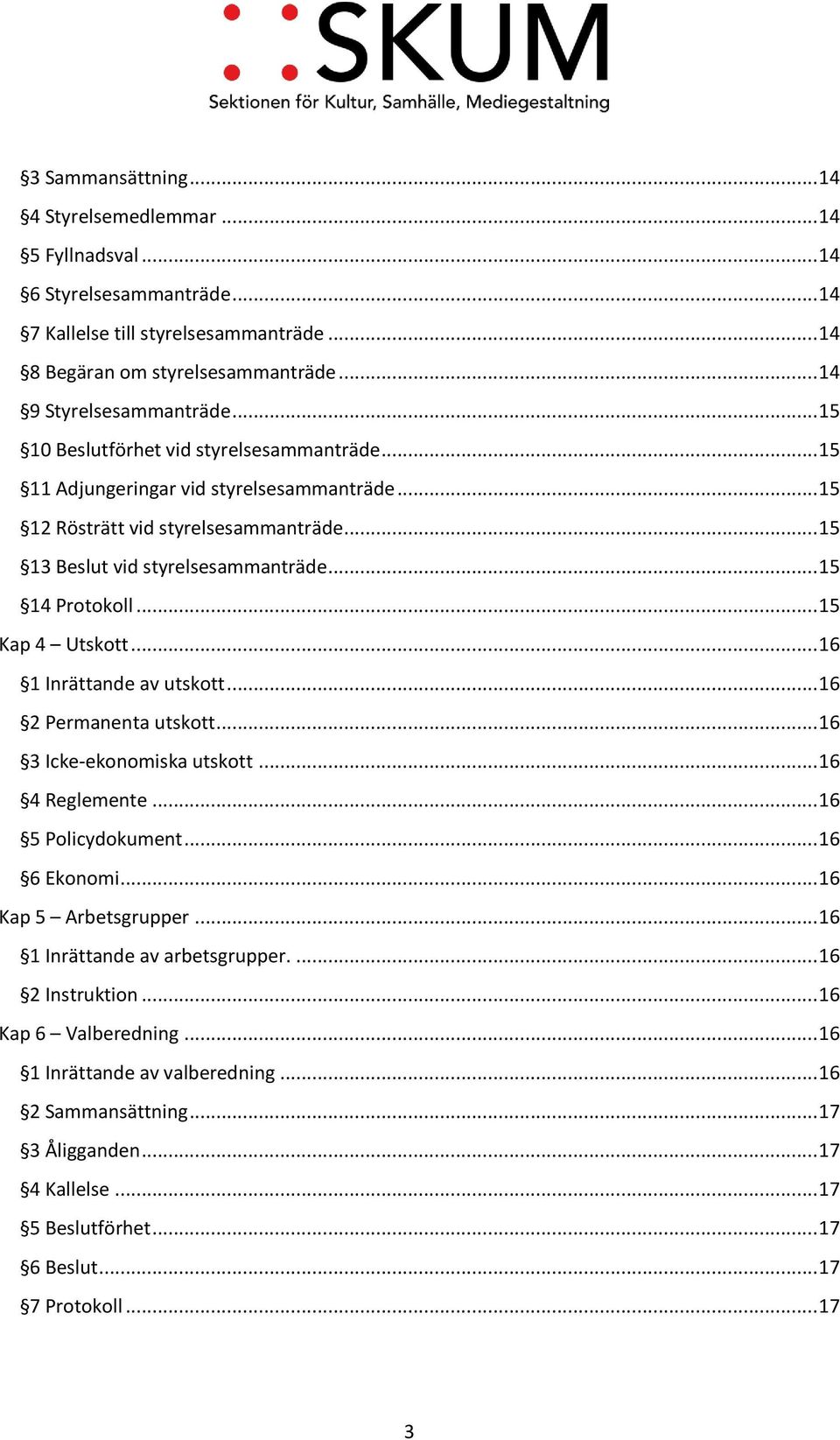 .. 15 Kap 4 Utskott... 16 1 Inrättande av utskott... 16 2 Permanenta utskott... 16 3 Icke-ekonomiska utskott... 16 4 Reglemente... 16 5 Policydokument... 16 6 Ekonomi... 16 Kap 5 Arbetsgrupper.