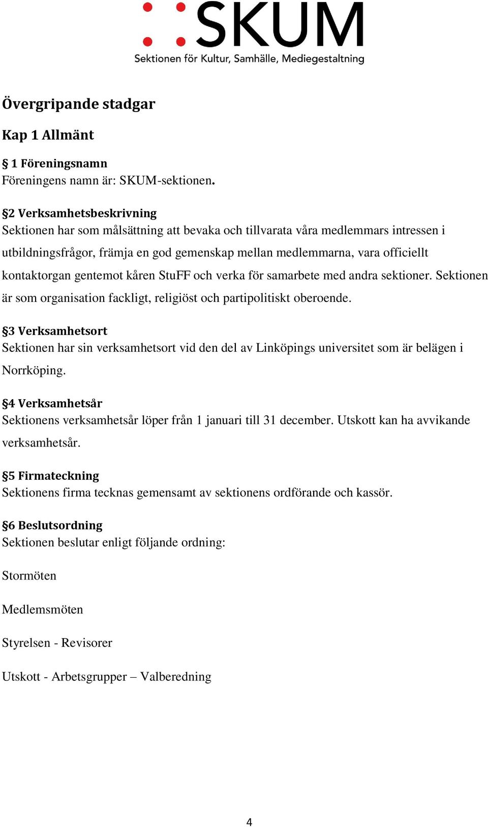 kontaktorgan gentemot kåren StuFF och verka för samarbete med andra sektioner. Sektionen är som organisation fackligt, religiöst och partipolitiskt oberoende.