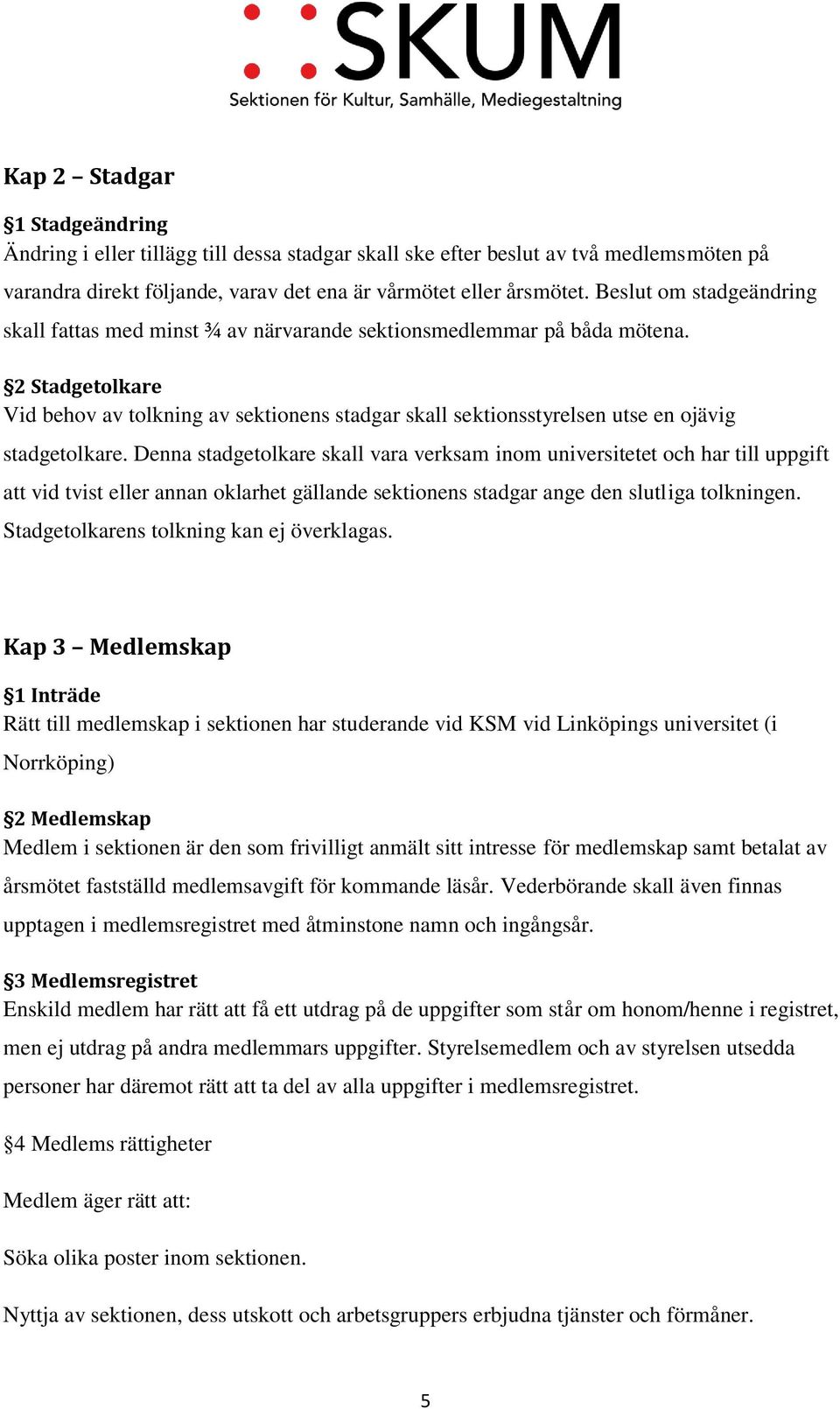2 Stadgetolkare Vid behov av tolkning av sektionens stadgar skall sektionsstyrelsen utse en ojävig stadgetolkare.