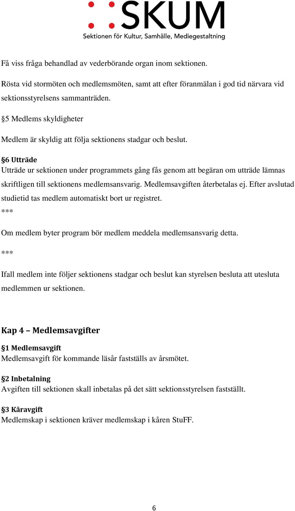 6 Utträde Utträde ur sektionen under programmets gång fås genom att begäran om utträde lämnas skriftligen till sektionens medlemsansvarig. Medlemsavgiften återbetalas ej.