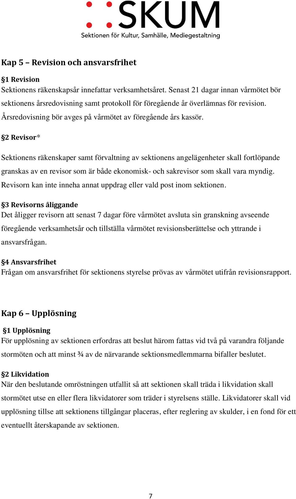 2 Revisor* Sektionens räkenskaper samt förvaltning av sektionens angelägenheter skall fortlöpande granskas av en revisor som är både ekonomisk- och sakrevisor som skall vara myndig.