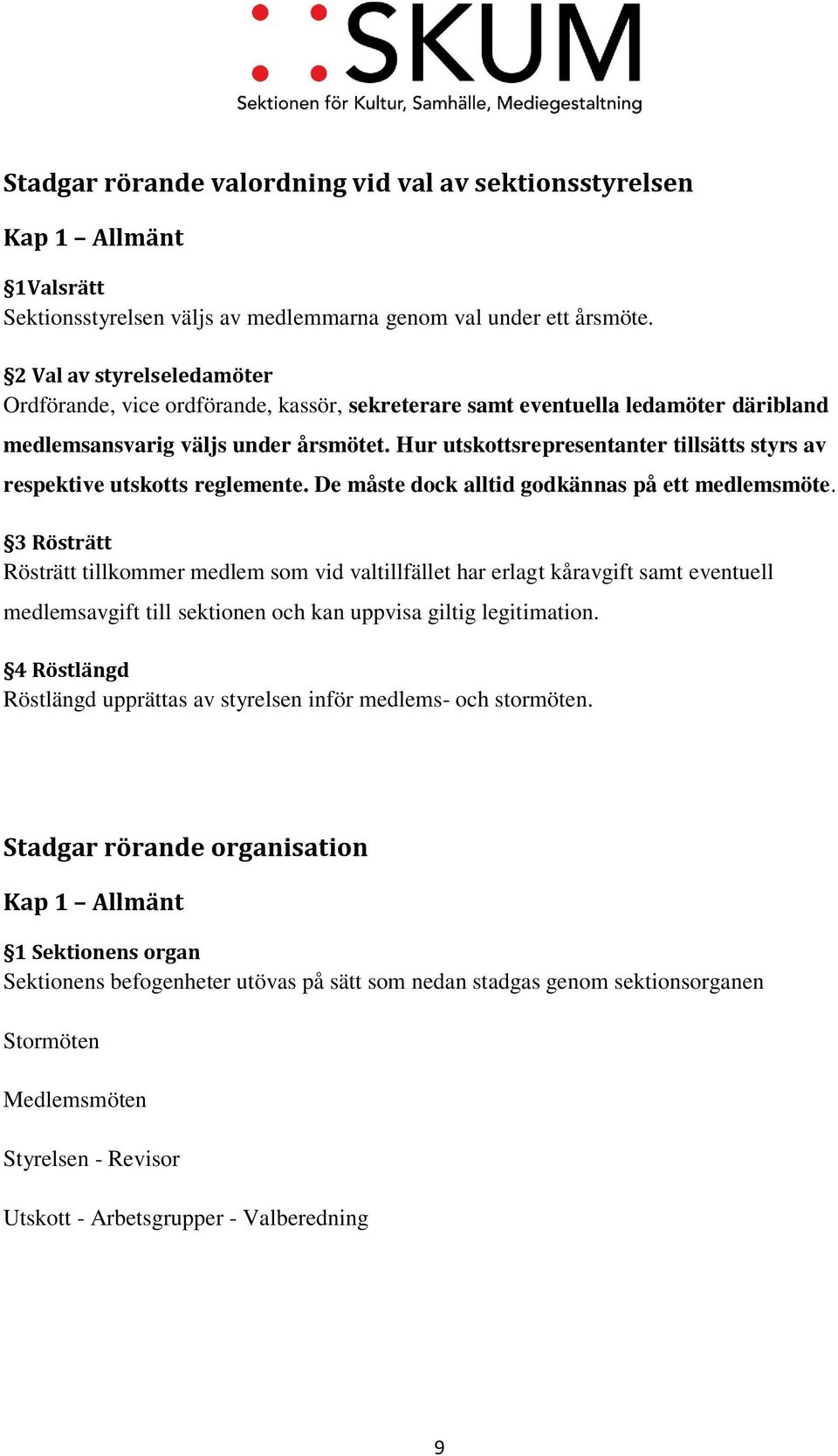 Hur utskottsrepresentanter tillsätts styrs av respektive utskotts reglemente. De måste dock alltid godkännas på ett medlemsmöte.