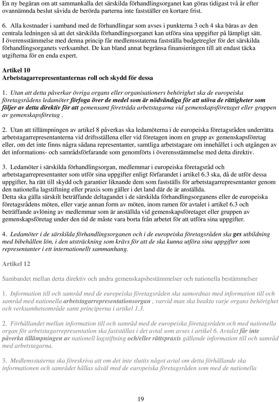 I överensstämmelse med denna princip får medlemsstaterna fastställa budgetregler för det särskilda förhandlingsorganets verksamhet.