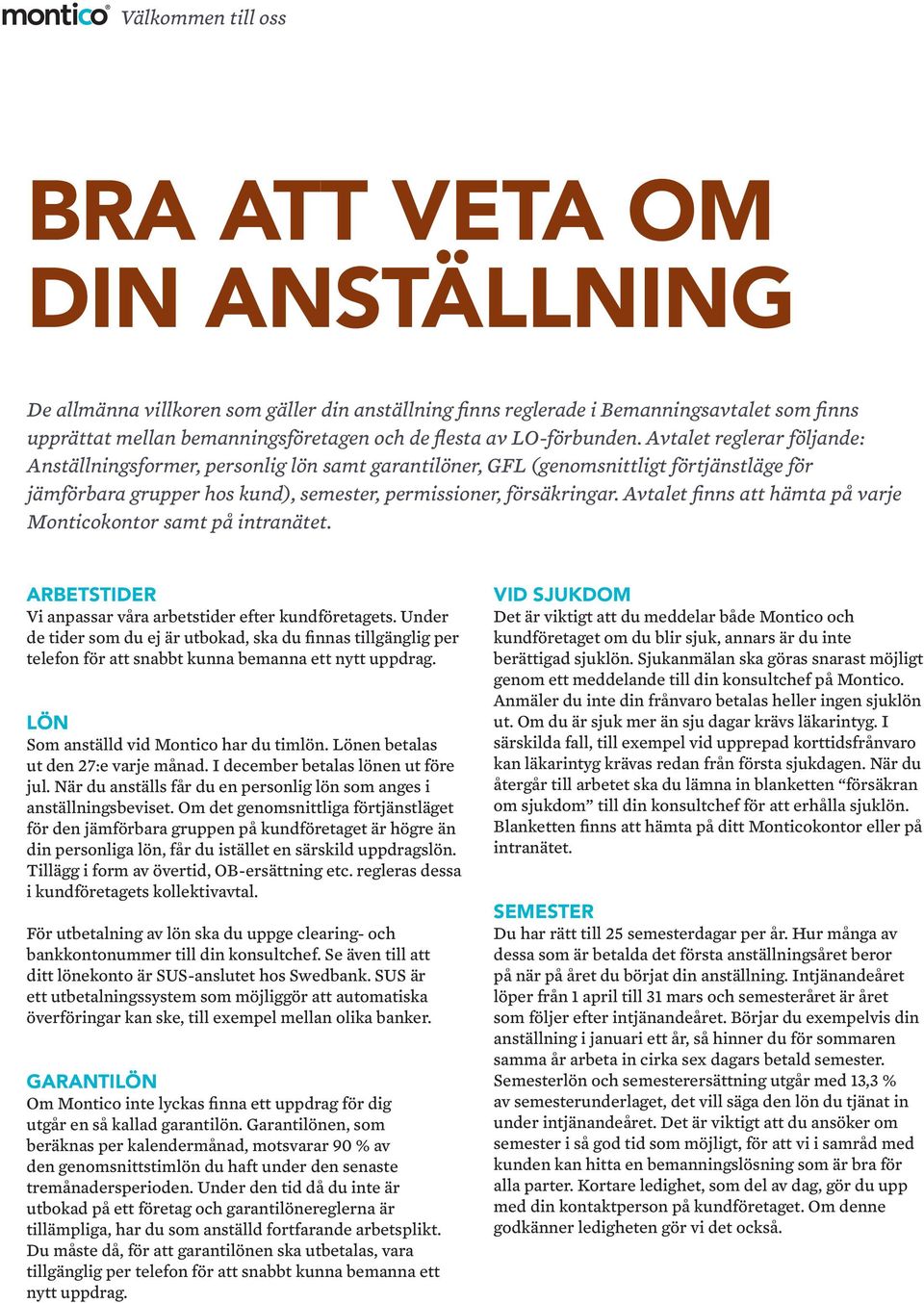 Avtalet finns att hämta på varje Monticokontor samt på intranätet. ARBETSTIDER Vi anpassar våra arbetstider efter kundföretagets.