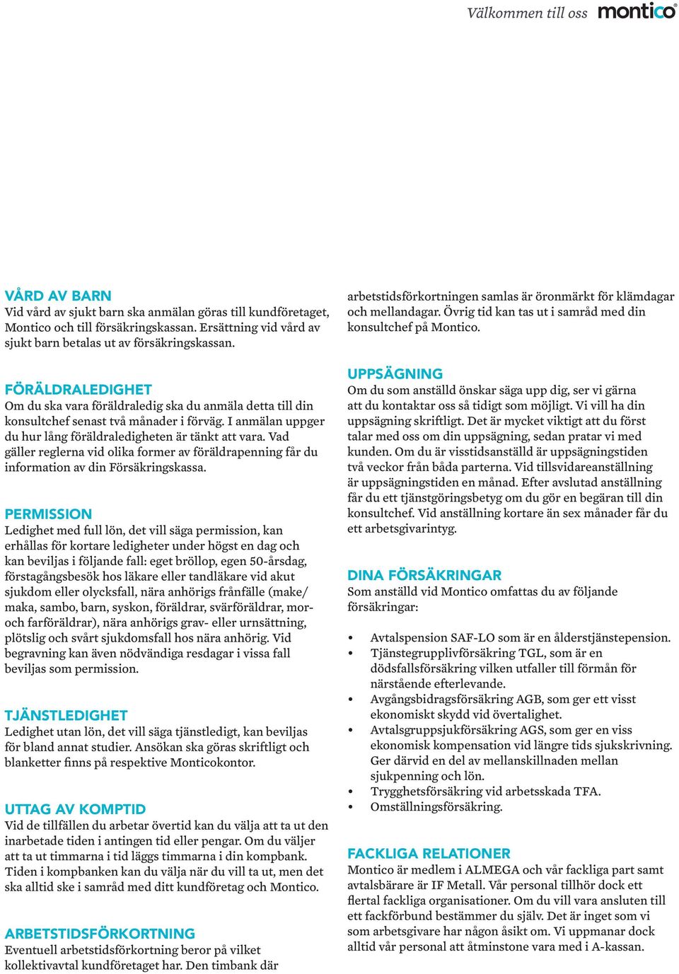 Vad gäller reglerna vid olika former av föräldrapenning får du information av din Försäkringskassa.