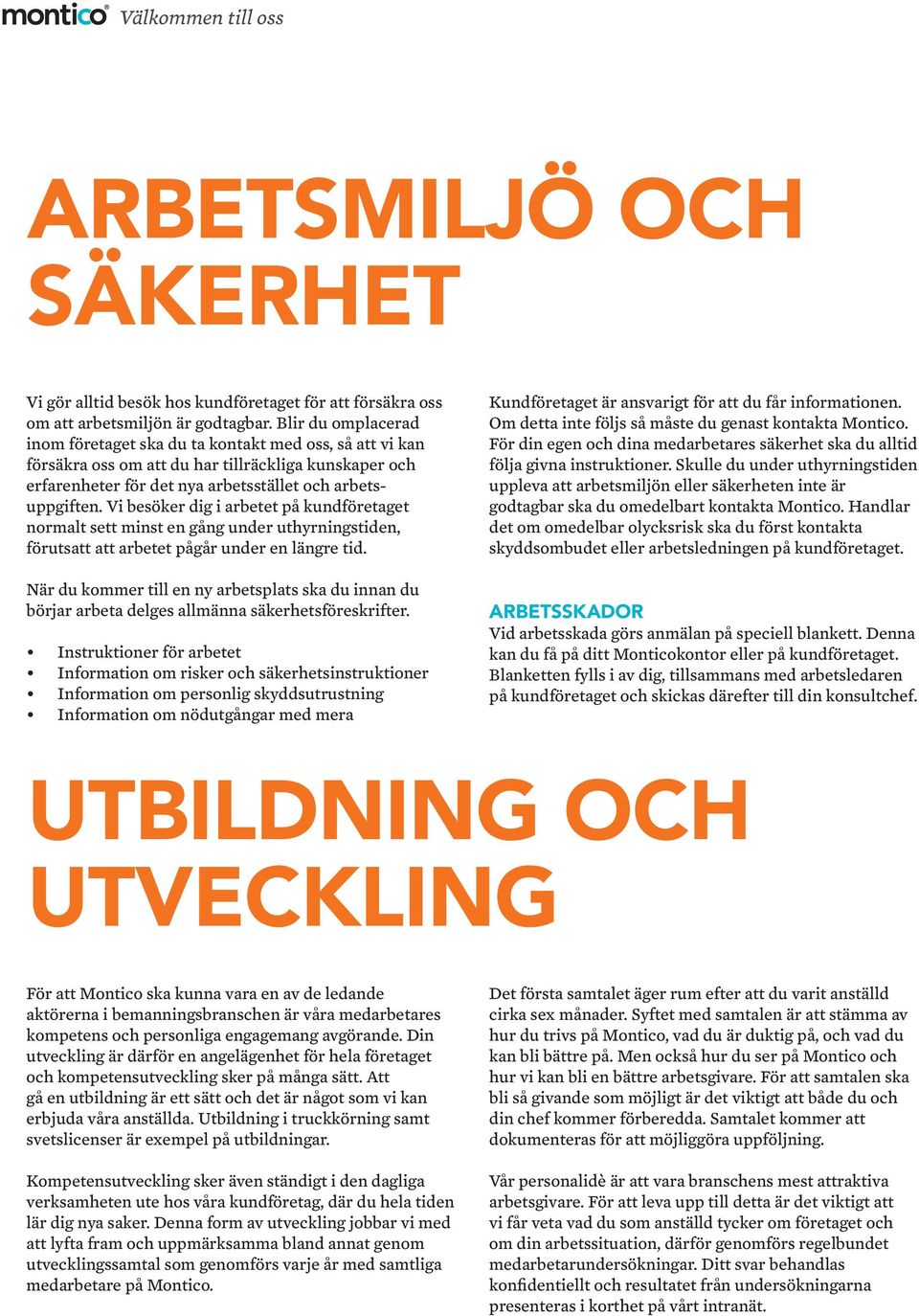 Vi besöker dig i arbetet på kundföretaget normalt sett minst en gång under uthyrningstiden, förutsatt att arbetet pågår under en längre tid.