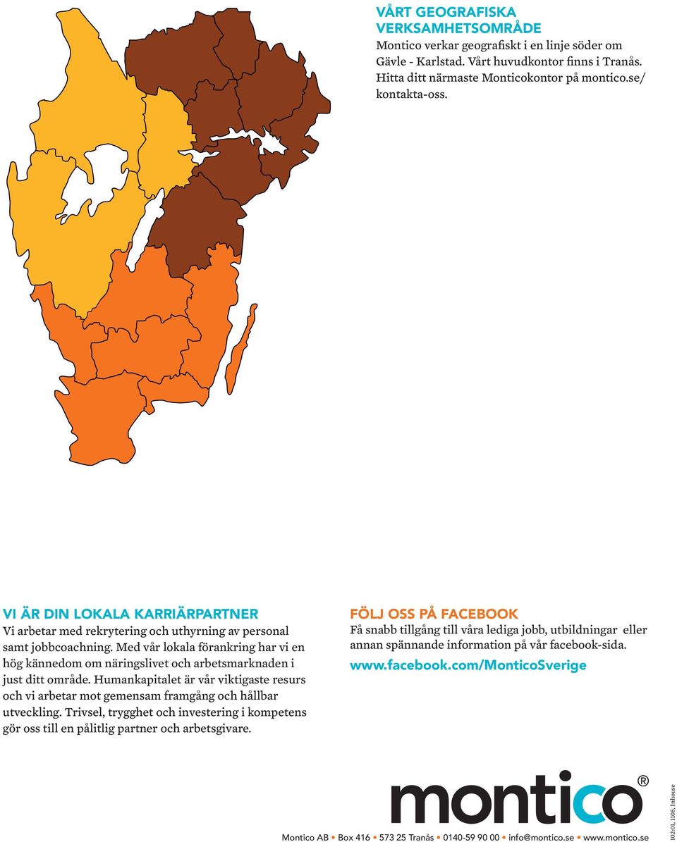 Med vår lokala förankring har vi en hög kännedom om näringslivet och arbetsmarknaden i just ditt område.