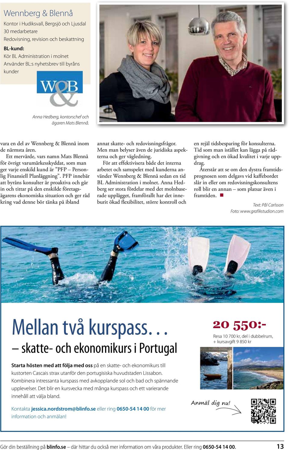 Ett mervärde, vars namn Mats Blennå för övrigt varumärkesskyddat, som man ger varje enskild kund är PFP Personlig Finansiell Planläggning.