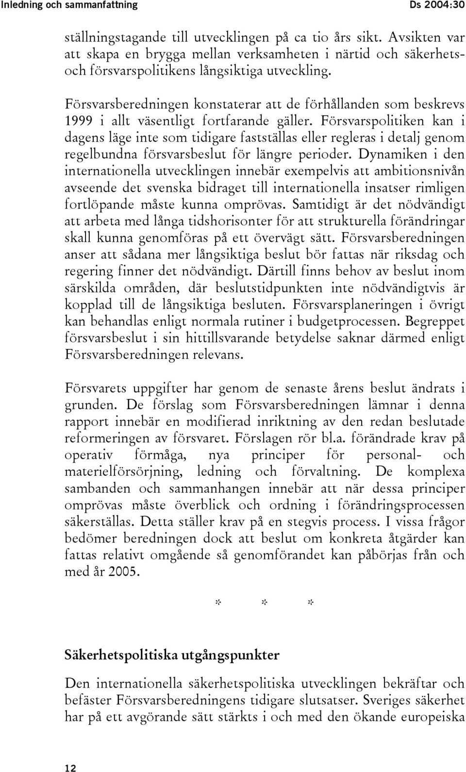 Försvarsberedningen konstaterar att de förhållanden som beskrevs 1999 i allt väsentligt fortfarande gäller.