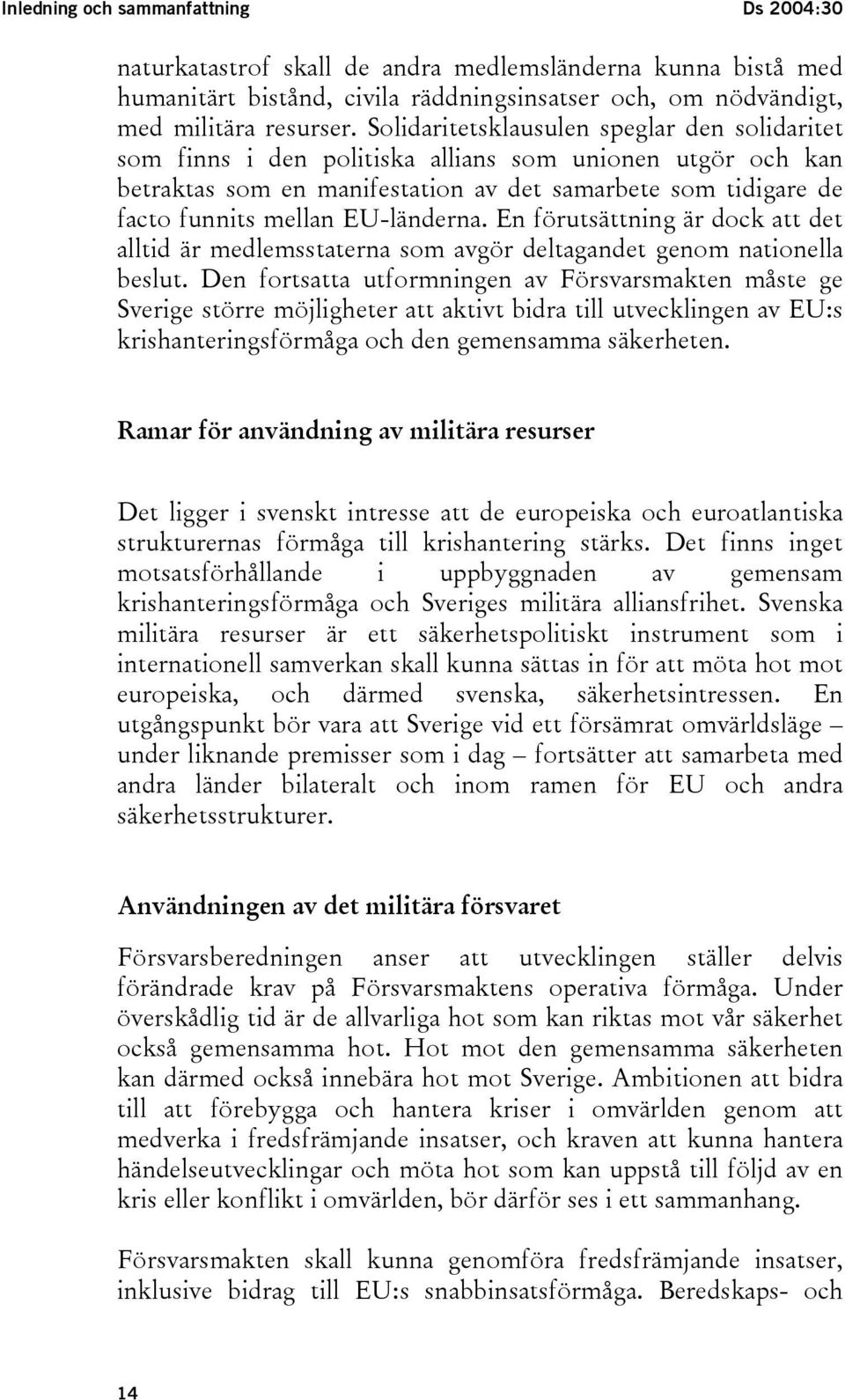 EU-länderna. En förutsättning är dock att det alltid är medlemsstaterna som avgör deltagandet genom nationella beslut.