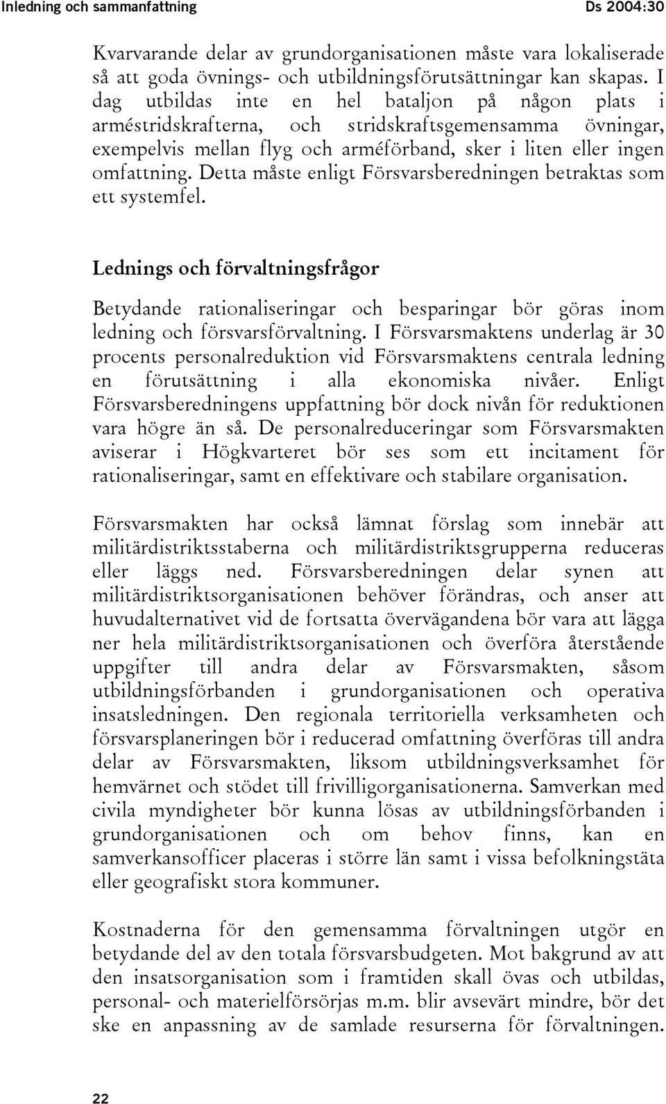 Detta måste enligt Försvarsberedningen betraktas som ett systemfel. Lednings och förvaltningsfrågor Betydande rationaliseringar och besparingar bör göras inom ledning och försvarsförvaltning.