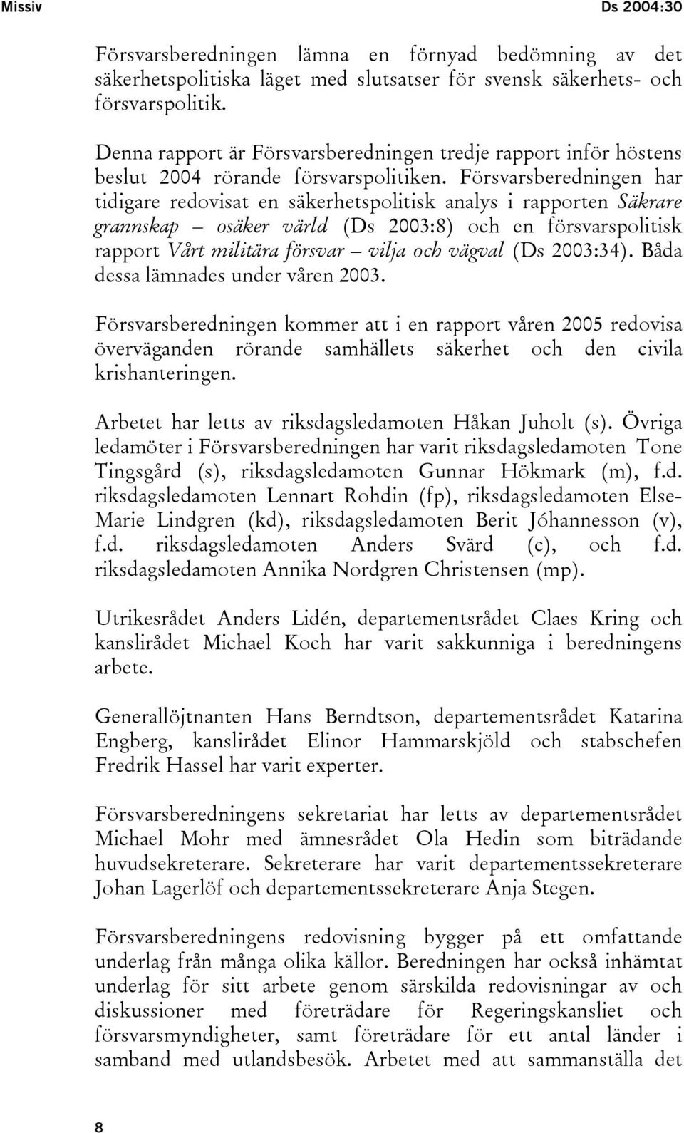 Försvarsberedningen har tidigare redovisat en säkerhetspolitisk analys i rapporten Säkrare grannskap osäker värld (Ds 2003:8) och en försvarspolitisk rapport Vårt militära försvar vilja och vägval