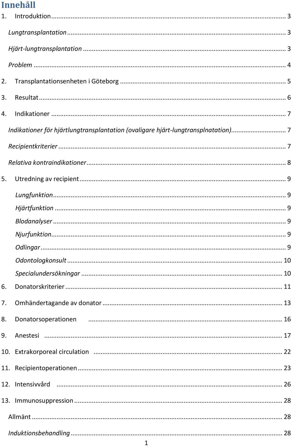 .. 9 Hjärtfunktion... 9 Blodanalyser... 9 Njurfunktion... 9 Odlingar... 9 Odontologkonsult... 10 Specialundersökningar... 10 6. Donatorskriterier... 11 7. Omhändertagande av donator... 13 8.
