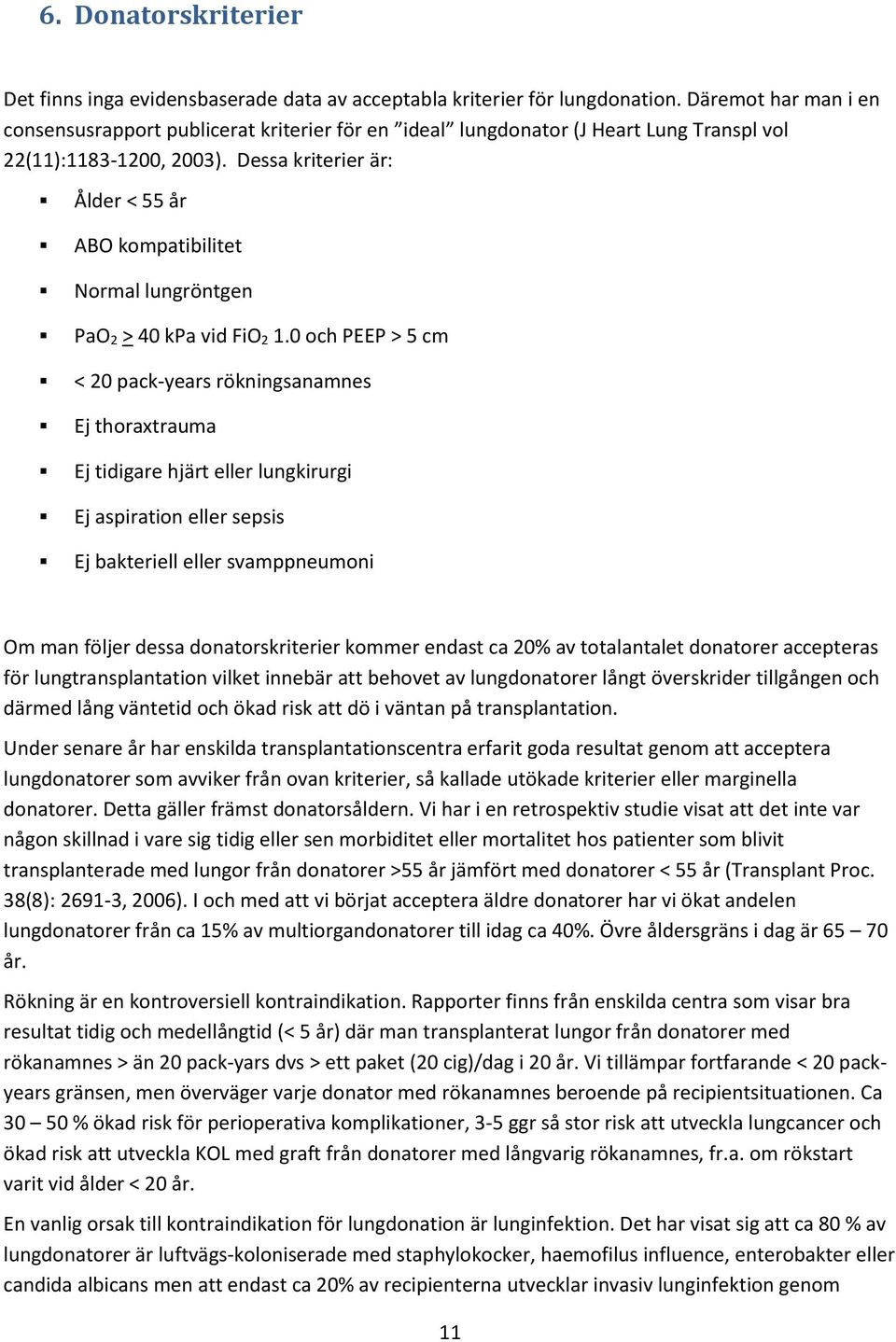 Dessa kriterier är: Ålder < 55 år ABO kompatibilitet Normal lungröntgen PaO 2 > 40 kpa vid FiO 2 1.