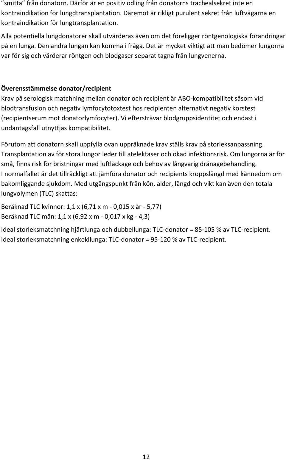 Alla potentiella lungdonatorer skall utvärderas även om det föreligger röntgenologiska förändringar på en lunga. Den andra lungan kan komma i fråga.