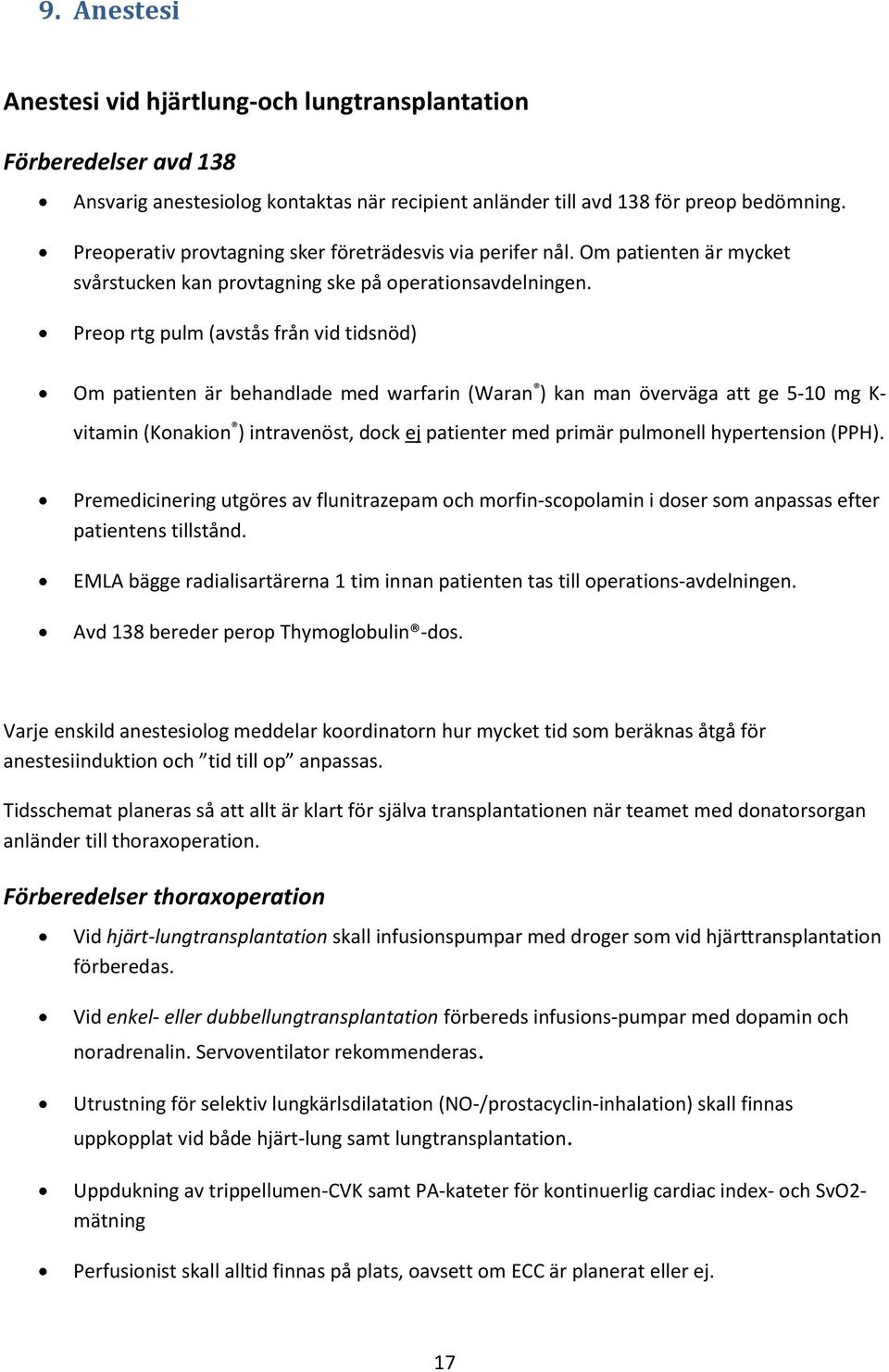 Preop rtg pulm (avstås från vid tidsnöd) Om patienten är behandlade med warfarin (Waran ) kan man överväga att ge 5-10 mg K- vitamin (Konakion ) intravenöst, dock ej patienter med primär pulmonell