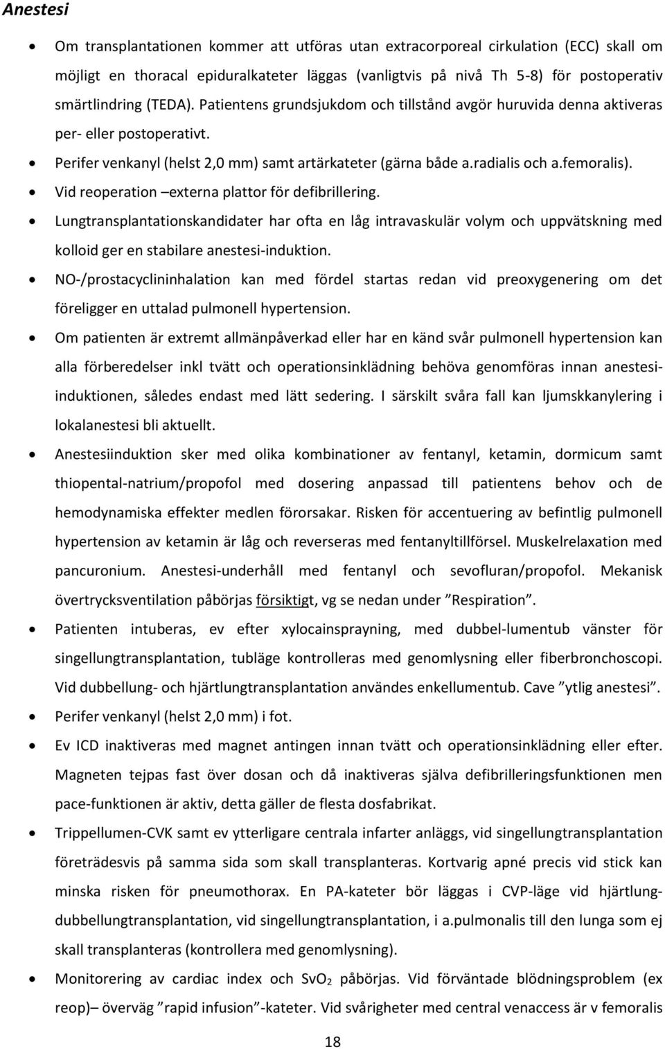 Vid reoperation externa plattor för defibrillering. Lungtransplantationskandidater har ofta en låg intravaskulär volym och uppvätskning med kolloid ger en stabilare anestesi-induktion.
