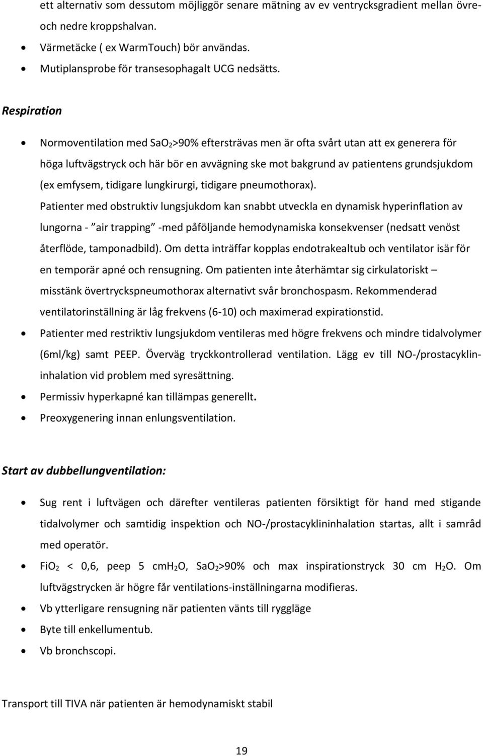 Respiration Normoventilation med SaO 2>90% eftersträvas men är ofta svårt utan att ex generera för höga luftvägstryck och här bör en avvägning ske mot bakgrund av patientens grundsjukdom (ex emfysem,