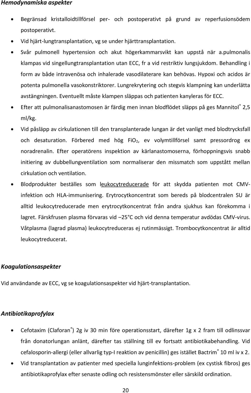 Behandling i form av både intravenösa och inhalerade vasodilaterare kan behövas. Hypoxi och acidos är potenta pulmonella vasokonstriktorer.