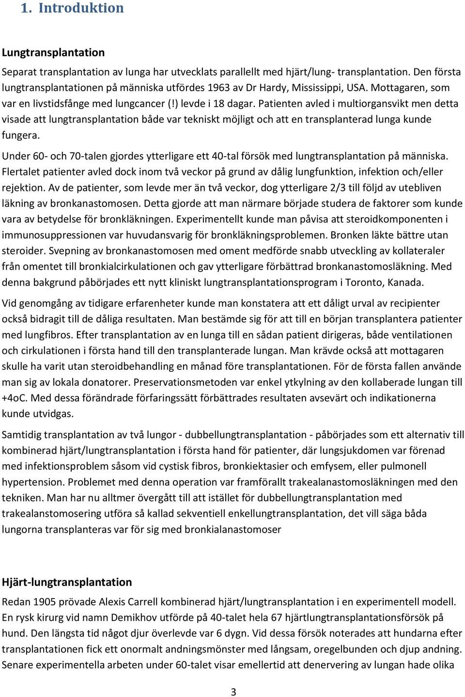 Patienten avled i multiorgansvikt men detta visade att lungtransplantation både var tekniskt möjligt och att en transplanterad lunga kunde fungera.