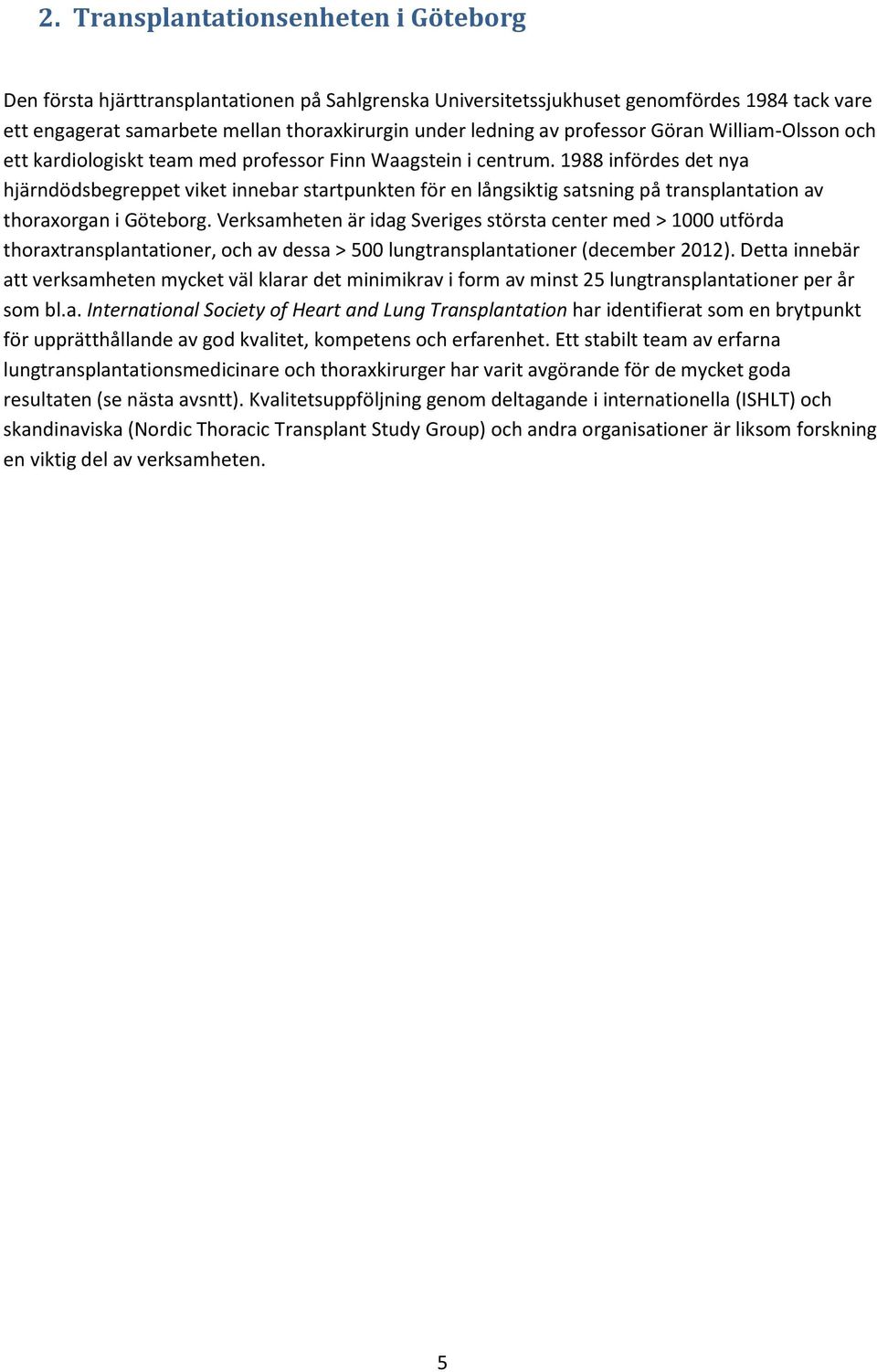 1988 infördes det nya hjärndödsbegreppet viket innebar startpunkten för en långsiktig satsning på transplantation av thoraxorgan i Göteborg.
