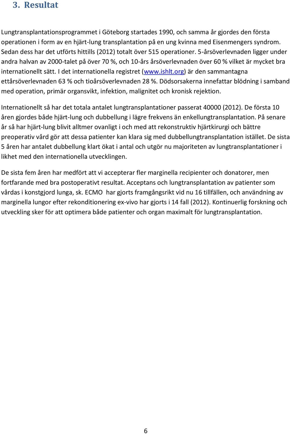 5-årsöverlevnaden ligger under andra halvan av 2000-talet på över 70 %, och 10-års årsöverlevnaden över 60 % vilket är mycket bra internationellt sätt. I det internationella registret (www.ishlt.