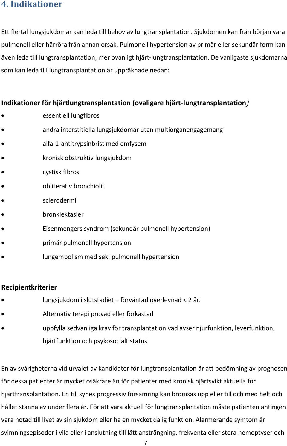 De vanligaste sjukdomarna som kan leda till lungtransplantation är uppräknade nedan: Indikationer för hjärtlungtransplantation (ovaligare hjärt-lungtransplantation) essentiell lungfibros andra