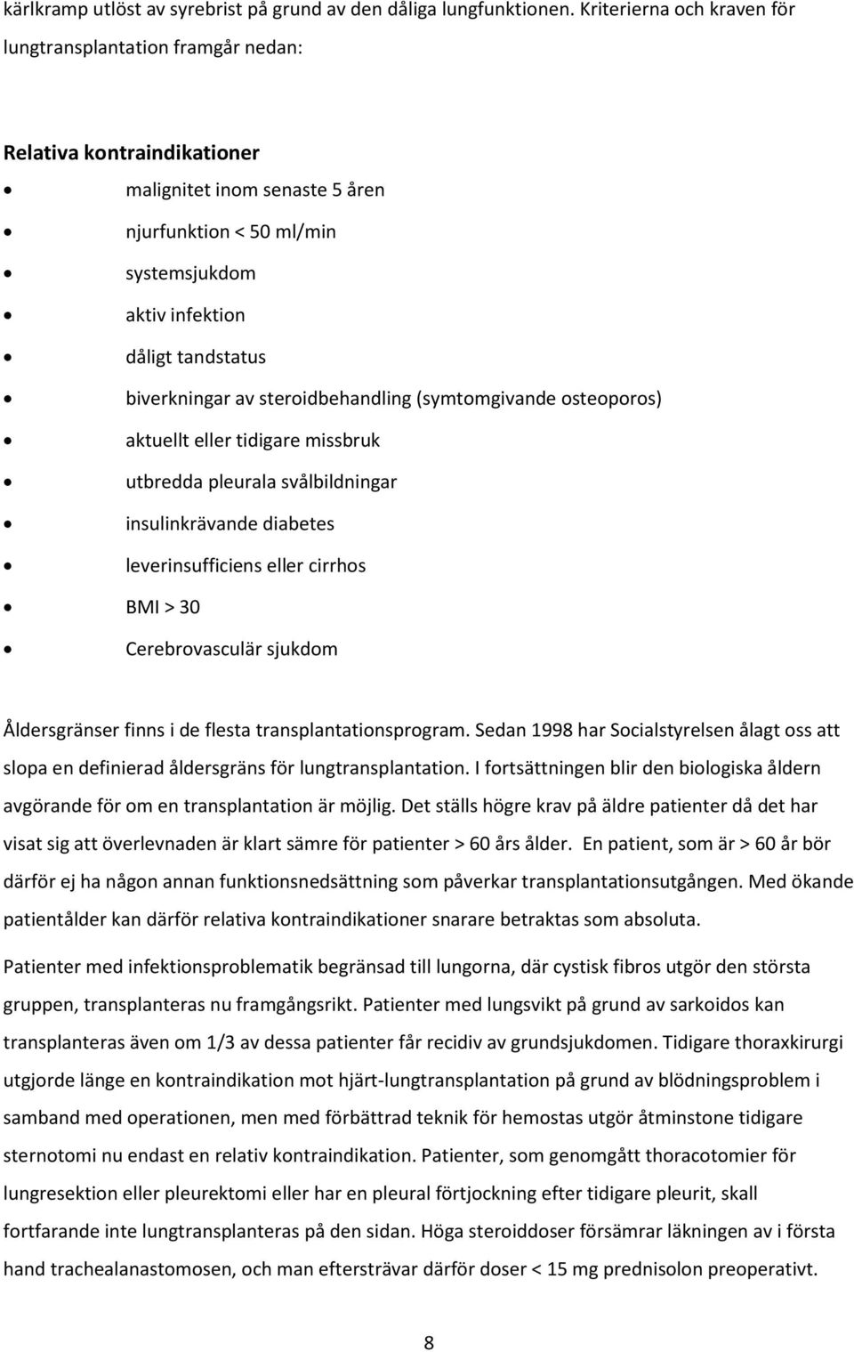 biverkningar av steroidbehandling (symtomgivande osteoporos) aktuellt eller tidigare missbruk utbredda pleurala svålbildningar insulinkrävande diabetes leverinsufficiens eller cirrhos BMI > 30