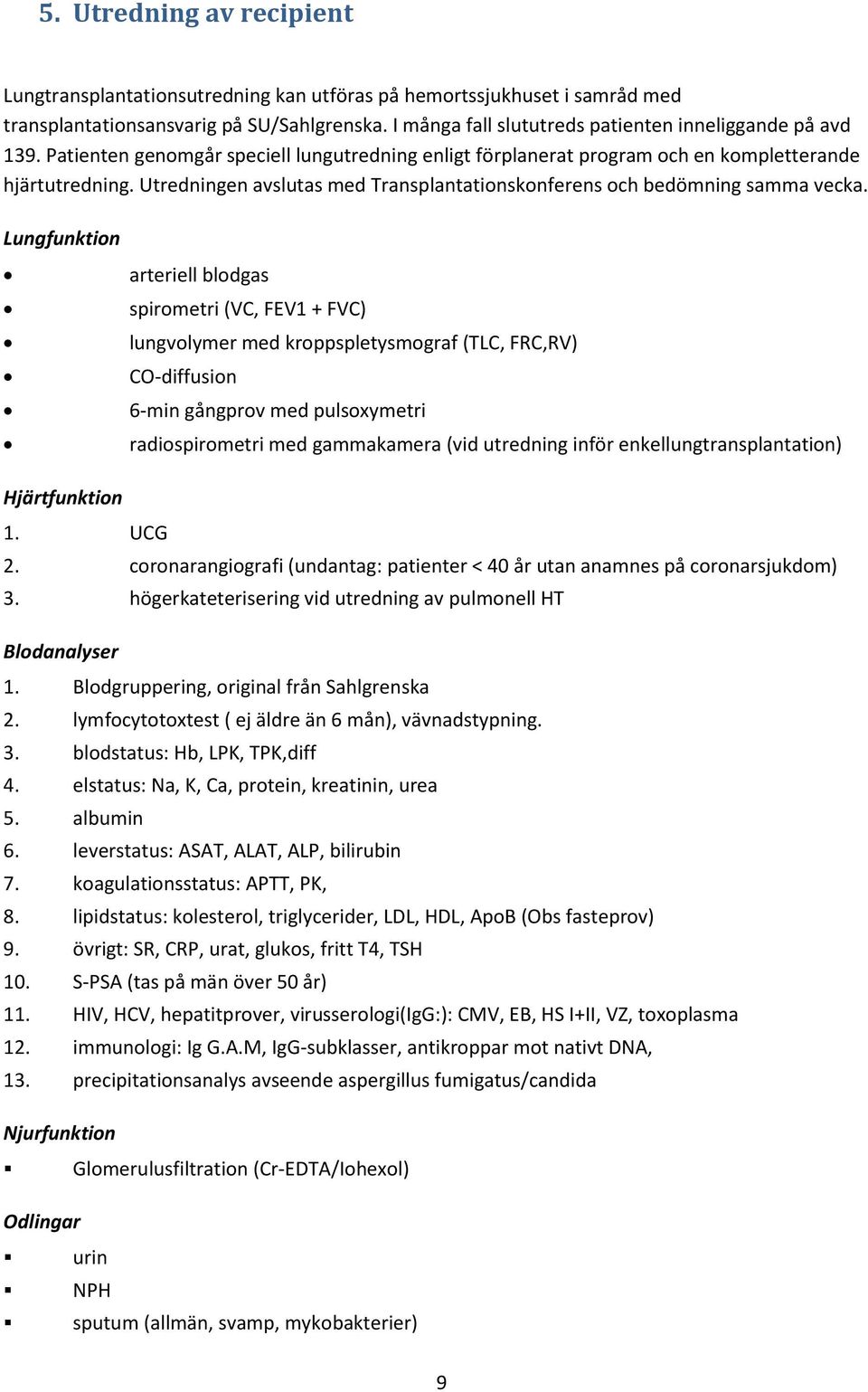 Utredningen avslutas med Transplantationskonferens och bedömning samma vecka.