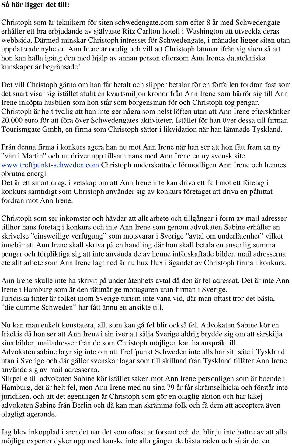 Därmed minskar Christoph intresset för Schwedengate, i månader ligger siten utan uppdaterade nyheter.