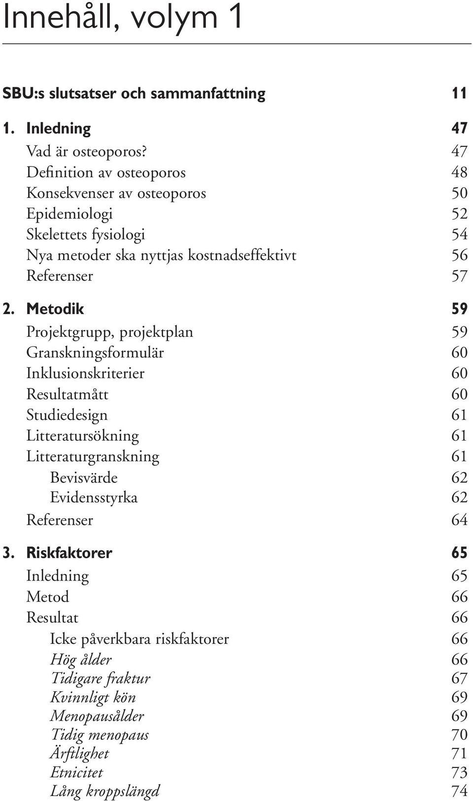 Metodik 59 Projektgrupp, projektplan 59 Granskningsformulär 60 Inklusionskriterier 60 Resultatmått 60 Studiedesign 61 Litteratursökning 61 Litteraturgranskning 61